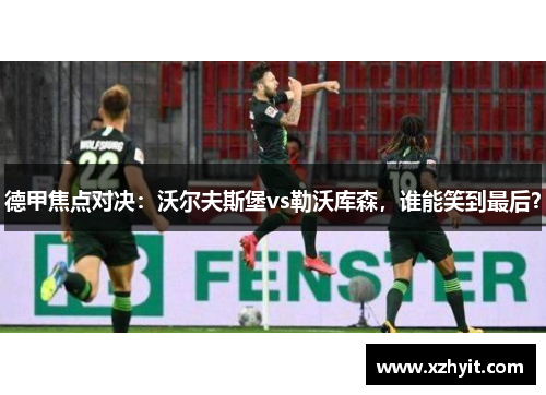 德甲焦点对决：沃尔夫斯堡vs勒沃库森，谁能笑到最后？
