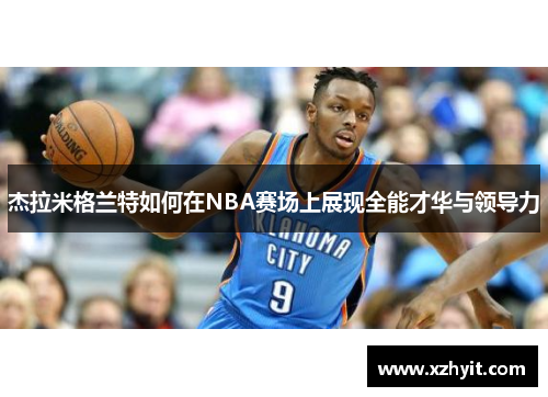 杰拉米格兰特如何在NBA赛场上展现全能才华与领导力