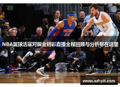NBA篮球活塞对掘金精彩直播全程回顾与分析尽在这里